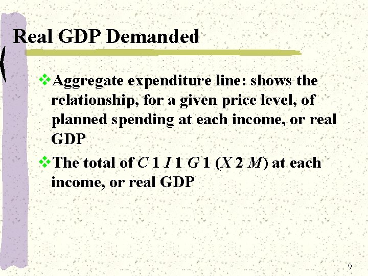 Real GDP Demanded v. Aggregate expenditure line: shows the relationship, for a given price