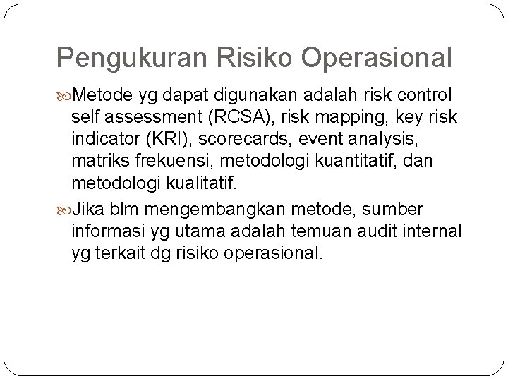 Pengukuran Risiko Operasional Metode yg dapat digunakan adalah risk control self assessment (RCSA), risk