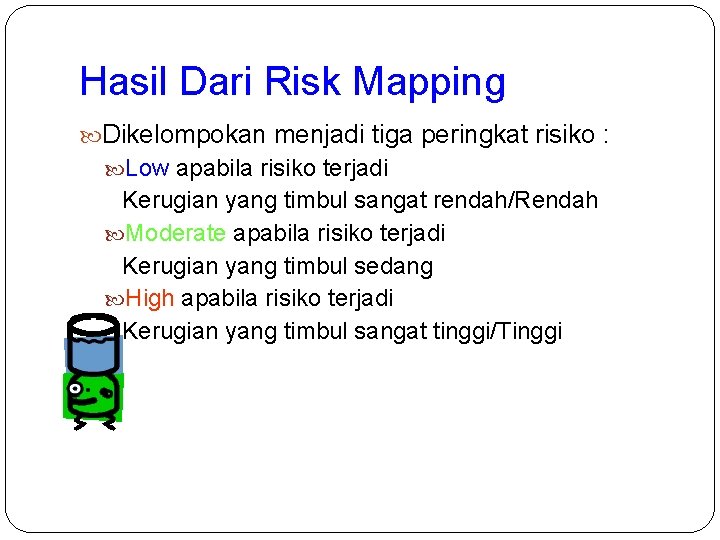 Hasil Dari Risk Mapping Dikelompokan menjadi tiga peringkat risiko : Low apabila risiko terjadi