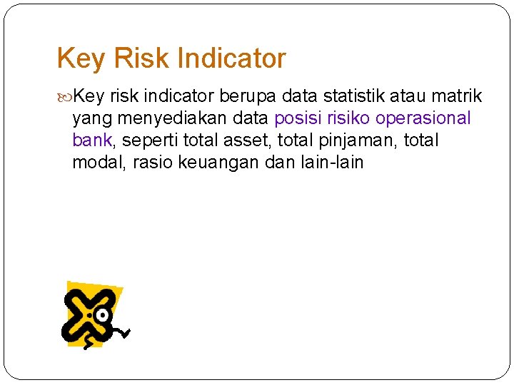 Key Risk Indicator Key risk indicator berupa data statistik atau matrik yang menyediakan data