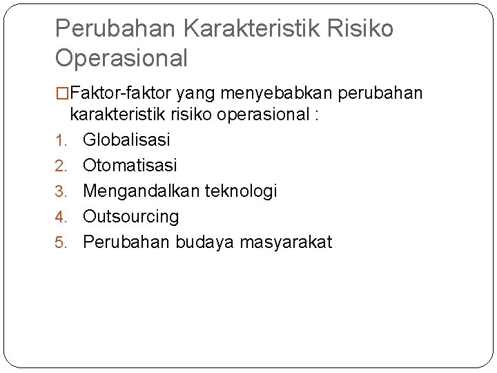 Perubahan Karakteristik Risiko Operasional �Faktor-faktor yang menyebabkan perubahan karakteristik risiko operasional : 1. Globalisasi