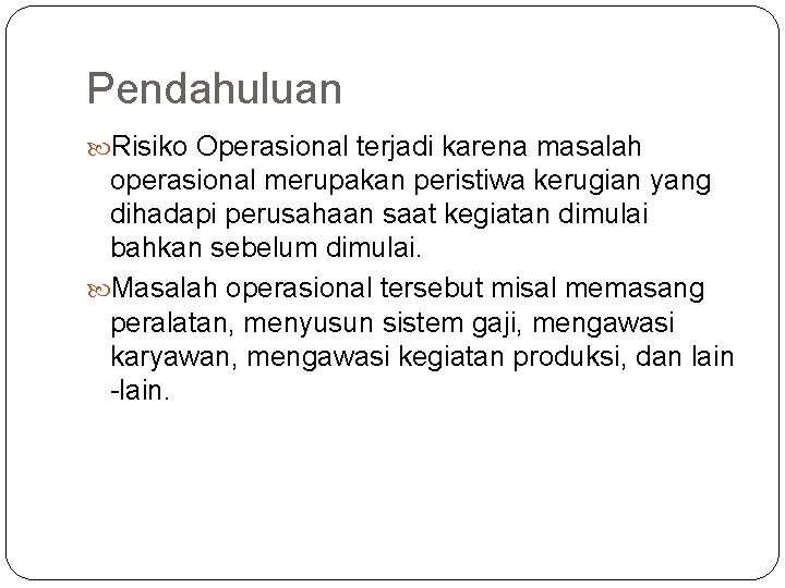 Pendahuluan Risiko Operasional terjadi karena masalah operasional merupakan peristiwa kerugian yang dihadapi perusahaan saat