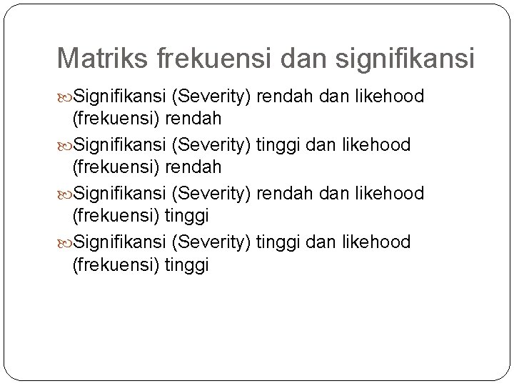 Matriks frekuensi dan signifikansi Signifikansi (Severity) rendah dan likehood (frekuensi) rendah Signifikansi (Severity) tinggi