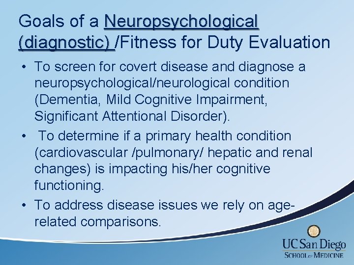 Goals of a Neuropsychological (diagnostic) /Fitness for Duty Evaluation • To screen for covert