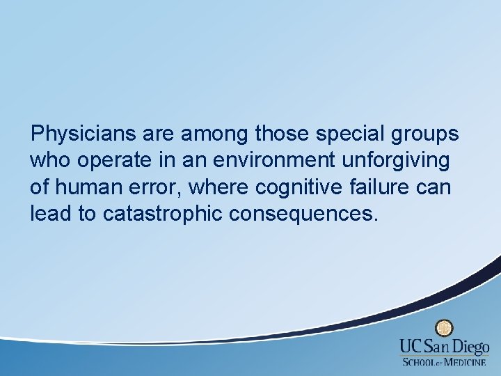 Physicians are among those special groups who operate in an environment unforgiving of human