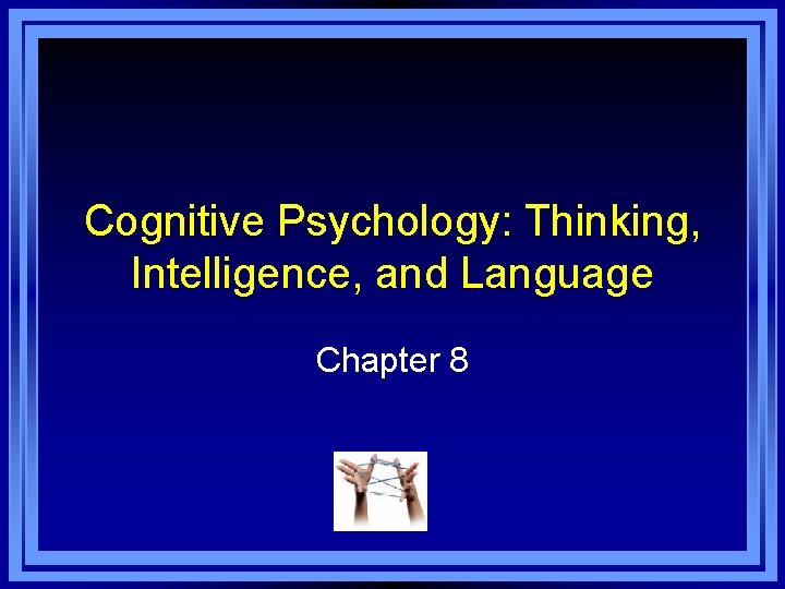 Cognitive Psychology: Thinking, Intelligence, and Language Chapter 8 