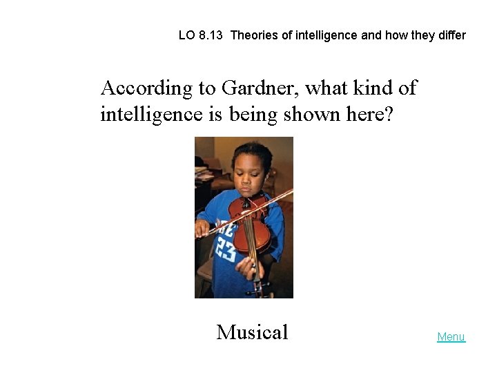 LO 8. 13 Theories of intelligence and how they differ According to Gardner, what