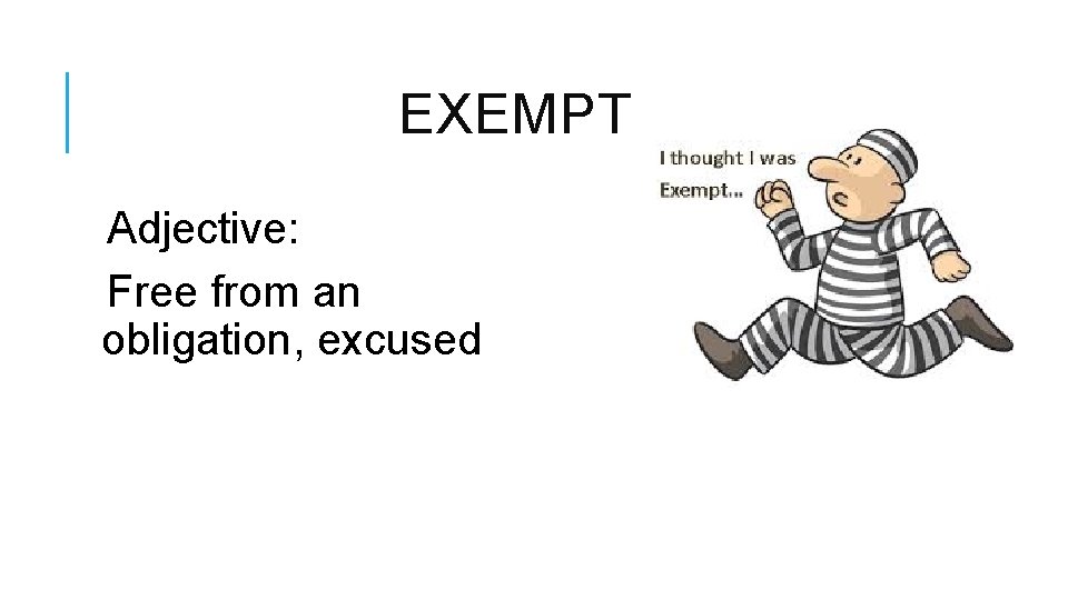 EXEMPT Adjective: Free from an obligation, excused 