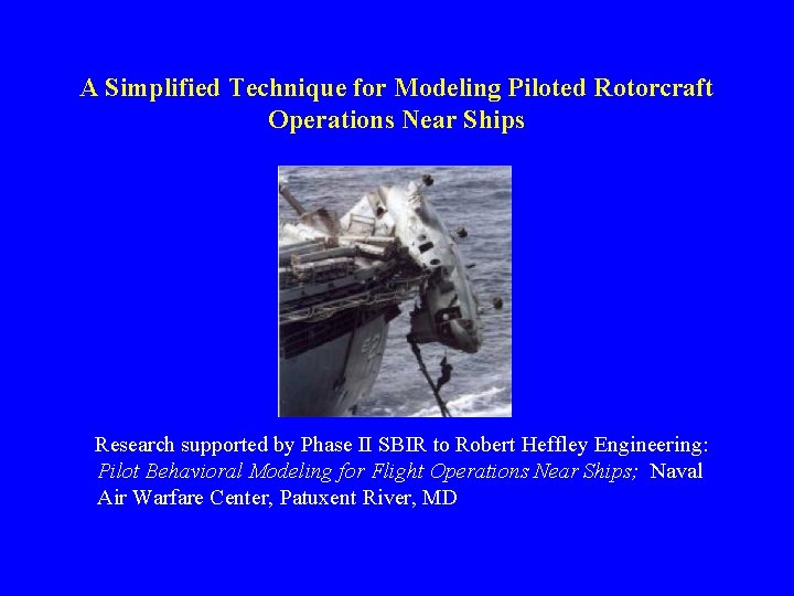 A Simplified Technique for Modeling Piloted Rotorcraft Operations Near Ships Research supported by Phase