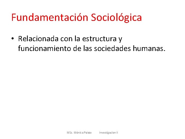 Fundamentación Sociológica • Relacionada con la estructura y funcionamiento de las sociedades humanas. MSc.