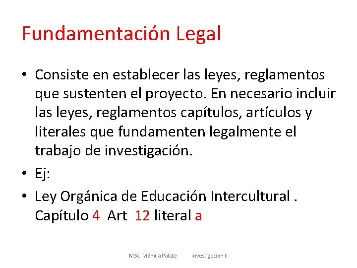Fundamentación Legal • Consiste en establecer las leyes, reglamentos que sustenten el proyecto. En