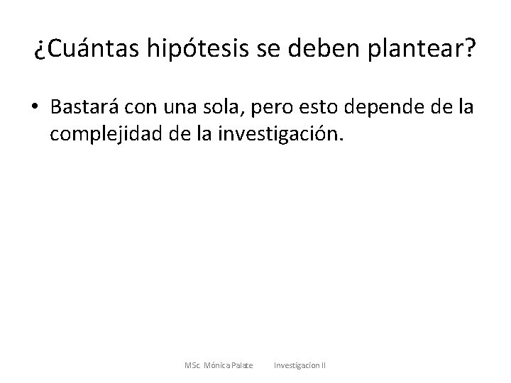 ¿Cuántas hipótesis se deben plantear? • Bastará con una sola, pero esto depende de