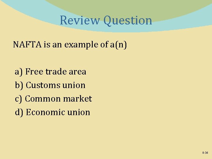Review Question NAFTA is an example of a(n) a) Free trade area b) Customs