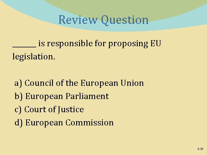 Review Question _______ is responsible for proposing EU legislation. a) Council of the European