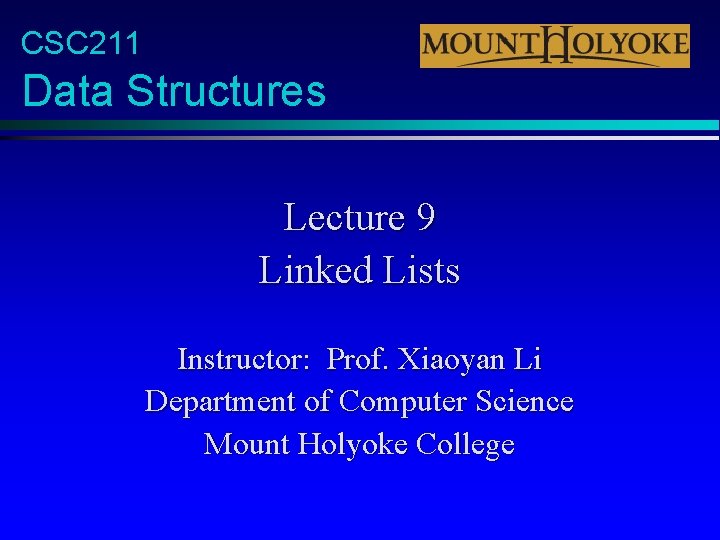 CSC 211 Data Structures Lecture 9 Linked Lists Instructor: Prof. Xiaoyan Li Department of