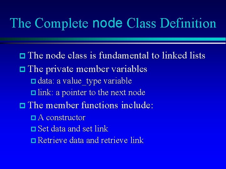 The Complete node Class Definition p The node class is fundamental to linked lists