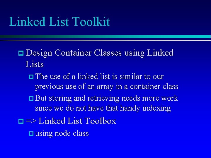 Linked List Toolkit p Design Container Classes using Linked Lists p The use of