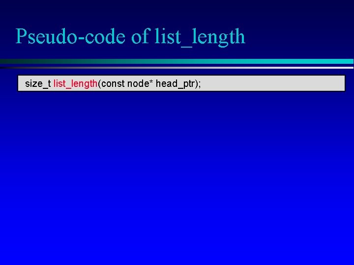 Pseudo-code of list_length size_t list_length(const node* head_ptr); 