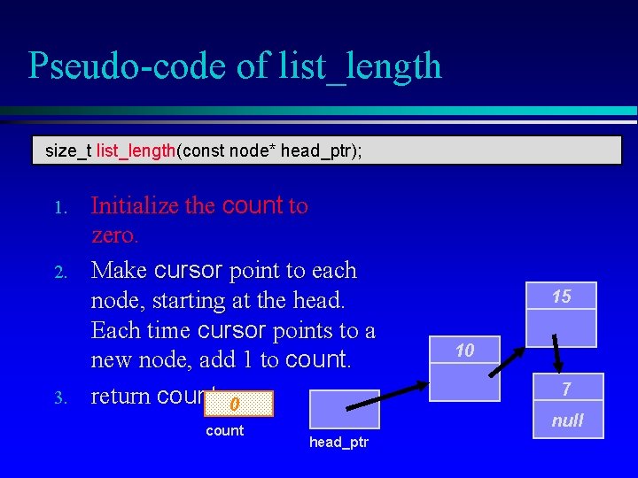 Pseudo-code of list_length size_t list_length(const node* head_ptr); 1. 2. 3. Initialize the count to