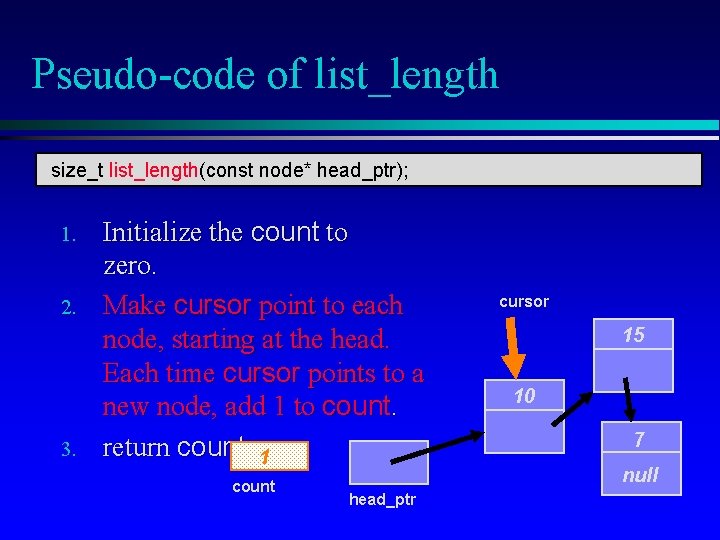 Pseudo-code of list_length size_t list_length(const node* head_ptr); 1. 2. 3. Initialize the count to