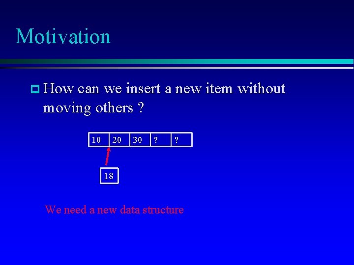 Motivation p How can we insert a new item without moving others ? 10