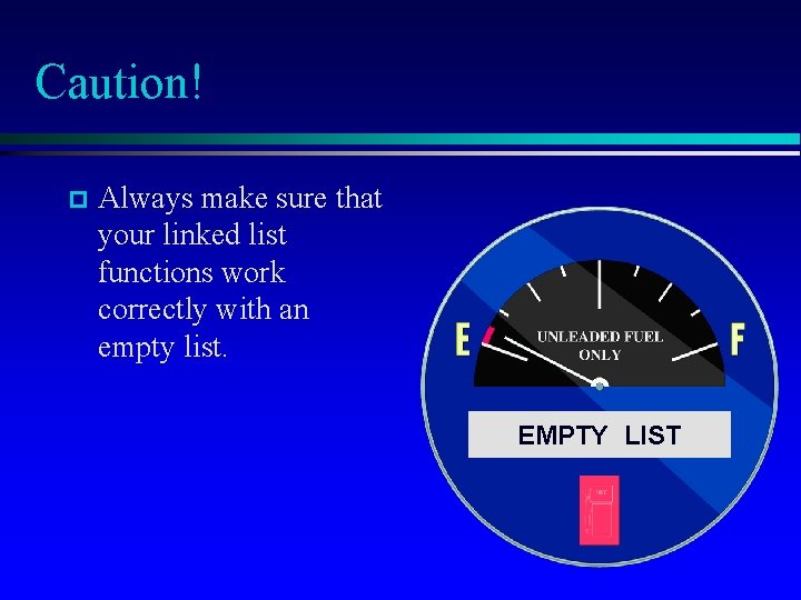 Caution! p Always make sure that your linked list functions work correctly with an