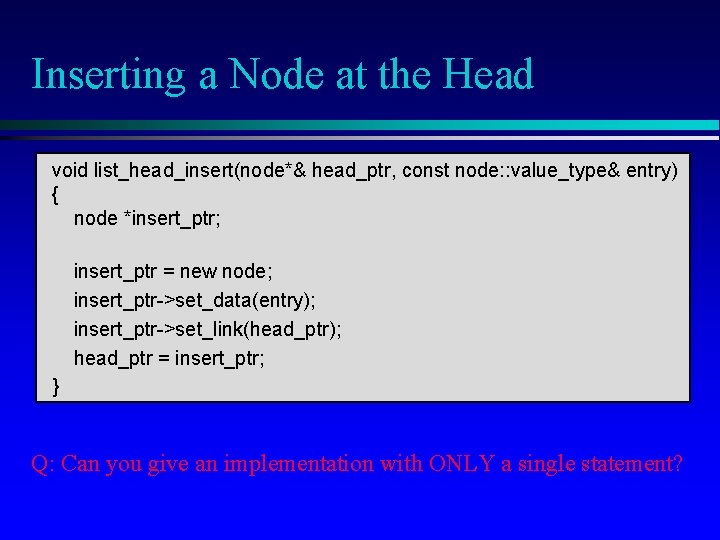 Inserting a Node at the Head void list_head_insert(node*& head_ptr, const node: : value_type& entry)