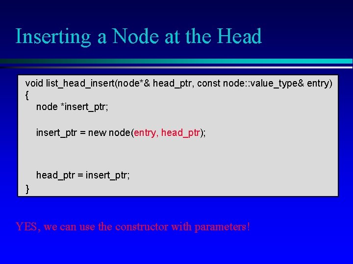 Inserting a Node at the Head void list_head_insert(node*& head_ptr, const node: : value_type& entry)