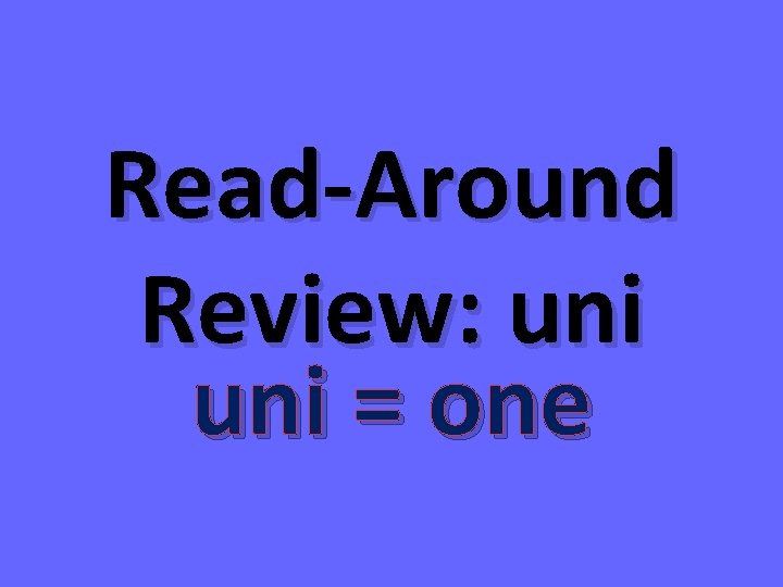 Read-Around Review: uni = one 