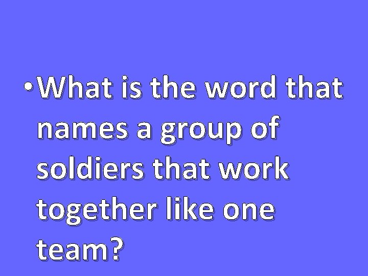  • What is the word that names a group of soldiers that work