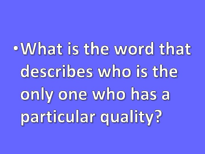  • What is the word that describes who is the only one who