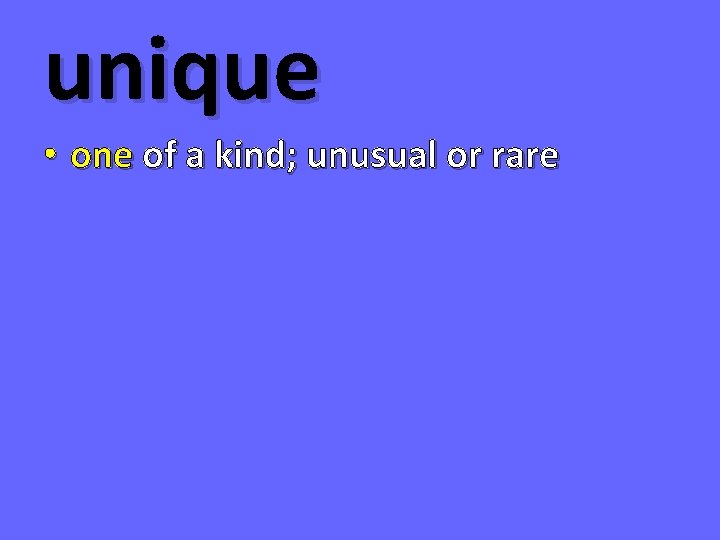 unique • one of a kind; unusual or rare 