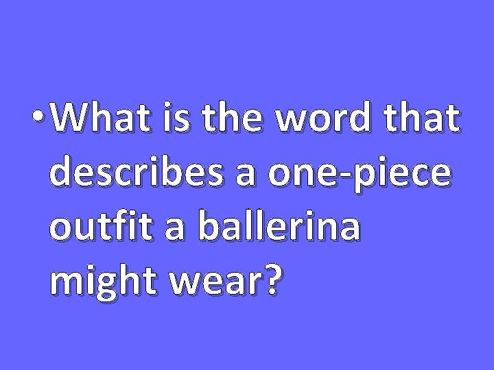  • What is the word that describes a one-piece outfit a ballerina might