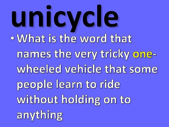 unicycle • What is the word that names the very tricky onewheeled vehicle that