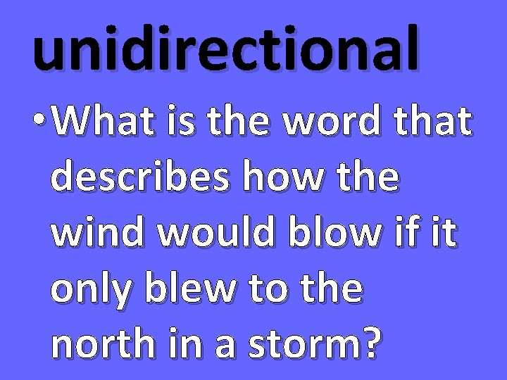 unidirectional • What is the word that describes how the wind would blow if