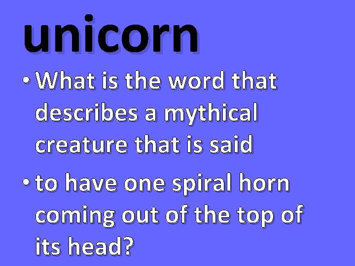 unicorn • What is the word that describes a mythical creature that is said