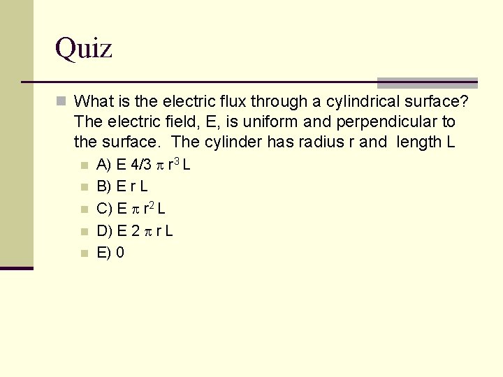 Quiz n What is the electric flux through a cylindrical surface? The electric field,