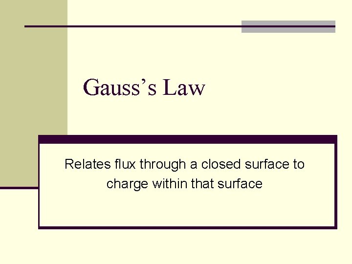 Gauss’s Law Relates flux through a closed surface to charge within that surface 