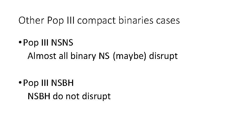 Other Pop III compact binaries cases • Pop III NSNS Almost all binary NS Other Pop III compact binaries cases • Pop III NSNS Almost all binary NS