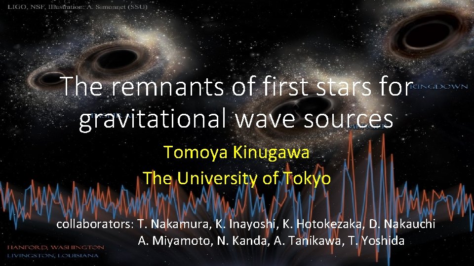 The remnants of first stars for gravitational wave sources Tomoya Kinugawa The University of The remnants of first stars for gravitational wave sources Tomoya Kinugawa The University of