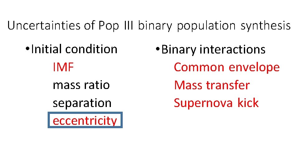 Uncertainties of Pop III binary population synthesis • Initial condition IMF mass ratio separation Uncertainties of Pop III binary population synthesis • Initial condition IMF mass ratio separation
