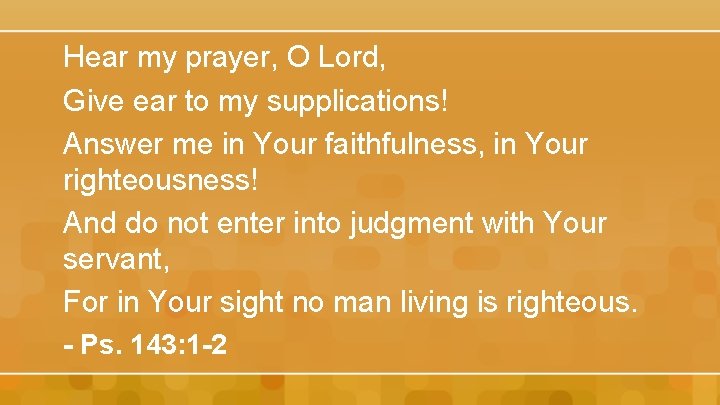 Hear my prayer, O Lord, Give ear to my supplications! Answer me in Your