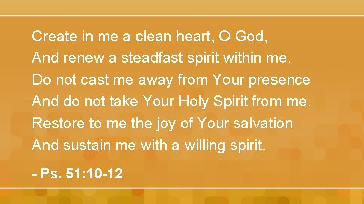 Create in me a clean heart, O God, And renew a steadfast spirit within