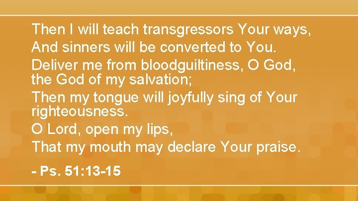 Then I will teach transgressors Your ways, And sinners will be converted to You.