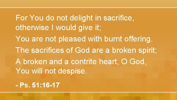 For You do not delight in sacrifice, otherwise I would give it; You are