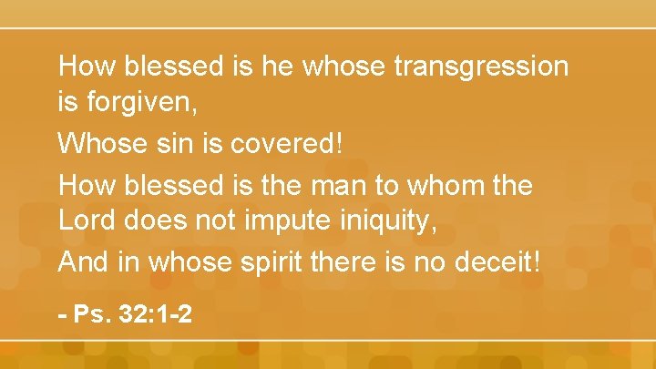 How blessed is he whose transgression is forgiven, Whose sin is covered! How blessed