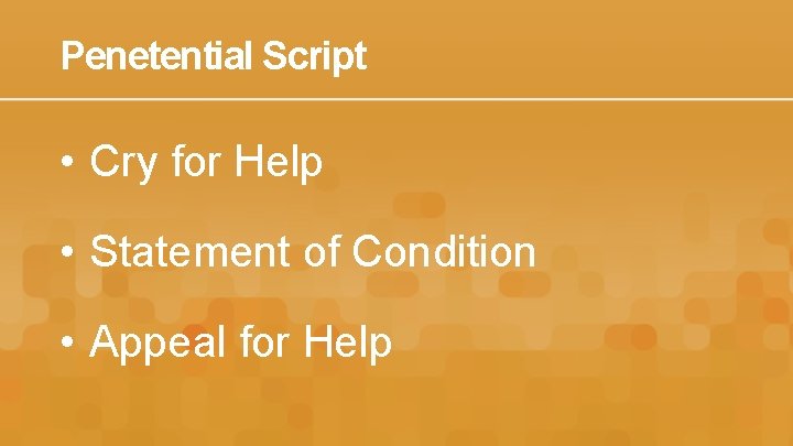 Penetential Script • Cry for Help • Statement of Condition • Appeal for Help