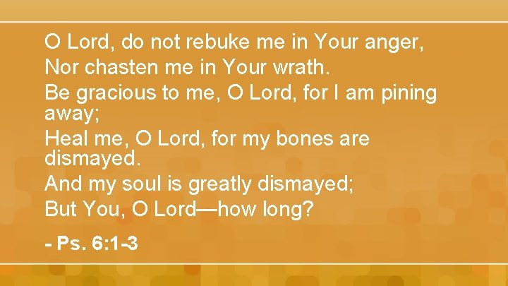 O Lord, do not rebuke me in Your anger, Nor chasten me in Your