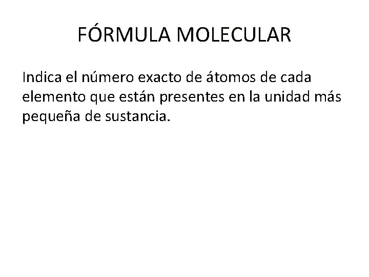 FÓRMULA MOLECULAR Indica el número exacto de átomos de cada elemento que están presentes FÓRMULA MOLECULAR Indica el número exacto de átomos de cada elemento que están presentes