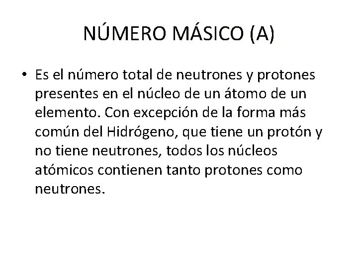 NÚMERO MÁSICO (A) • Es el número total de neutrones y protones presentes en NÚMERO MÁSICO (A) • Es el número total de neutrones y protones presentes en
